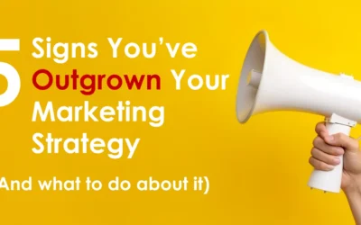 5 Signs you’ve outgrown your marketing strategy