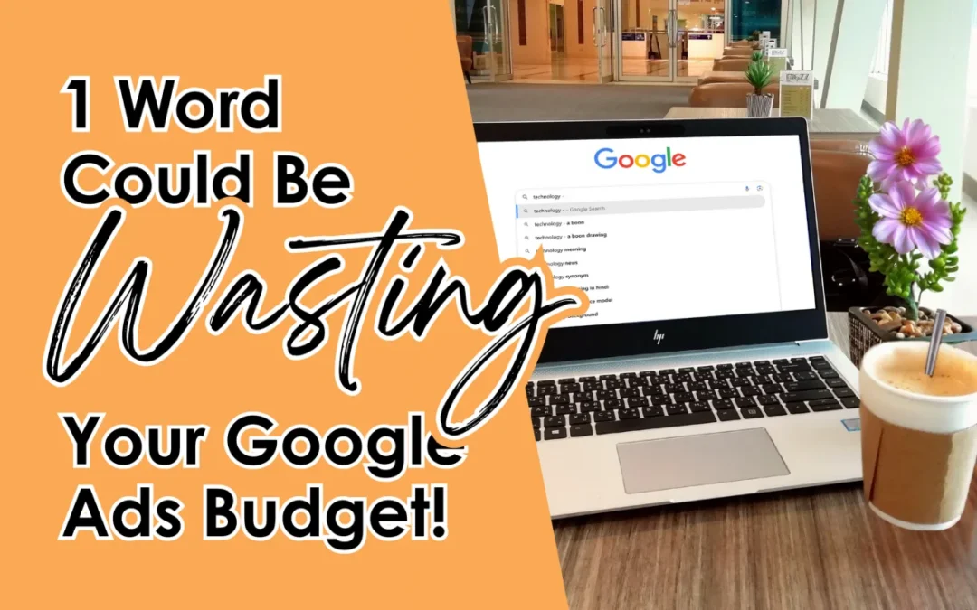 One Word Could Be Wasting Your Google Ads Budget